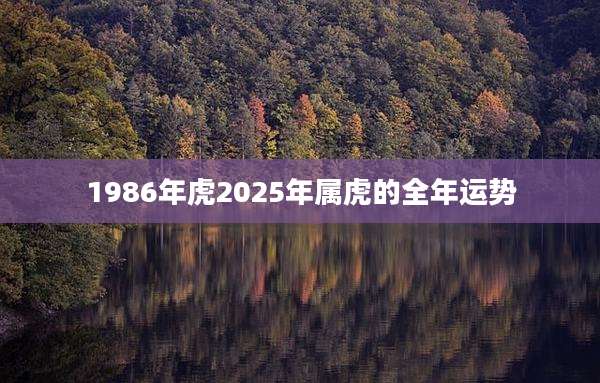 1986年虎2025年属虎的全年运势
