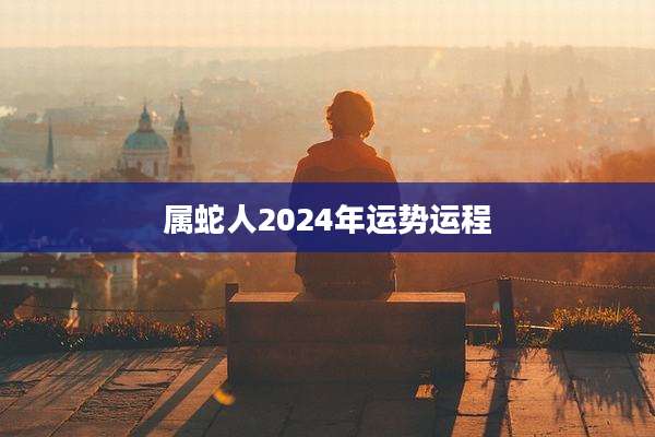 属蛇人2024年运势运程