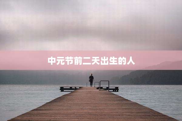 中元节前二天出生的人