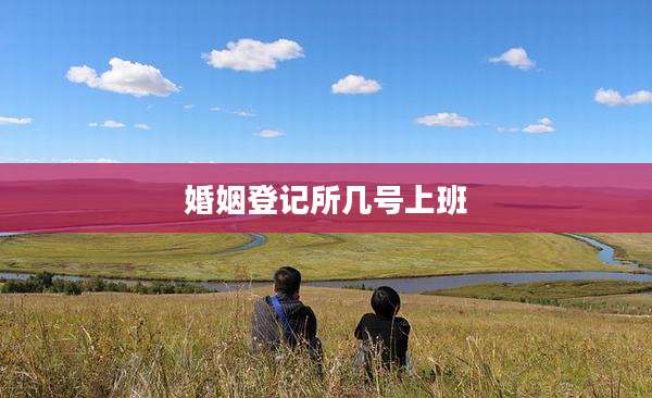 婚姻登记所几号上班