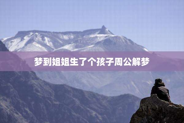 梦到姐姐生了个孩子周公解梦