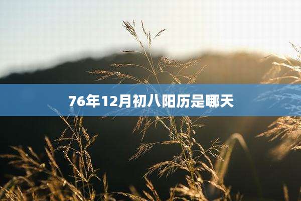 76年12月初八阳历是哪天