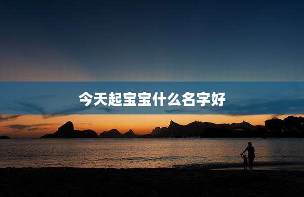 今天起宝宝什么名字好