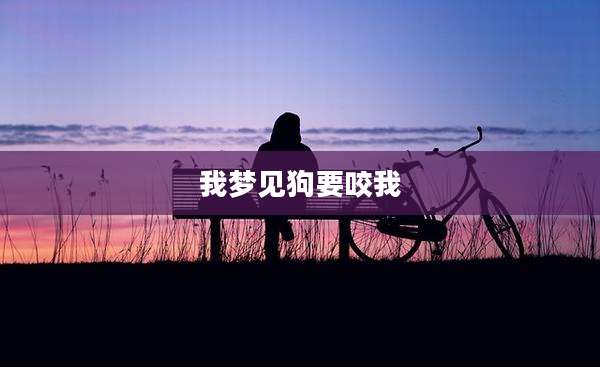 我梦见狗要咬我