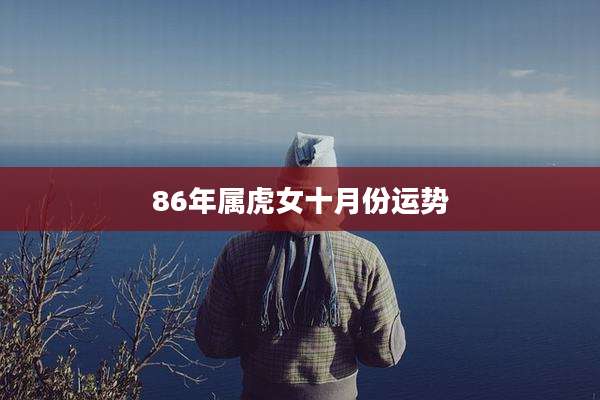 86年属虎女十月份运势