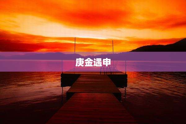 庚金遇申