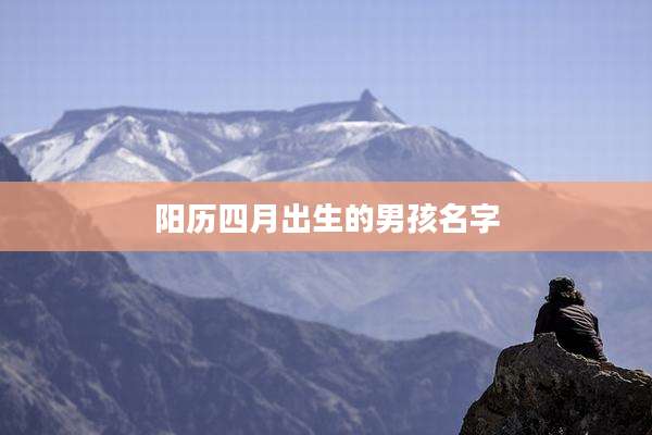 阳历四月出生的男孩名字