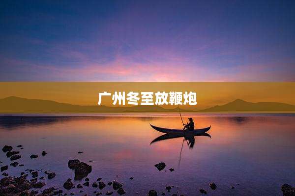 广州冬至放鞭炮