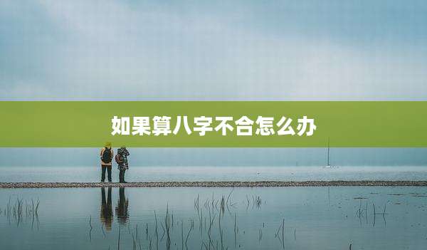 如果算八字不合怎么办