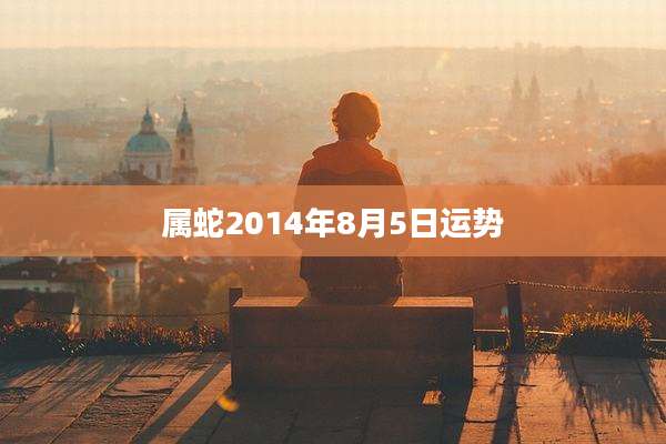 属蛇2014年8月5日运势