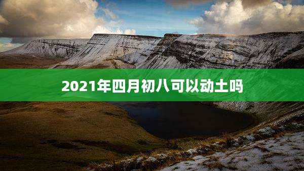 2021年四月初八可以动土吗