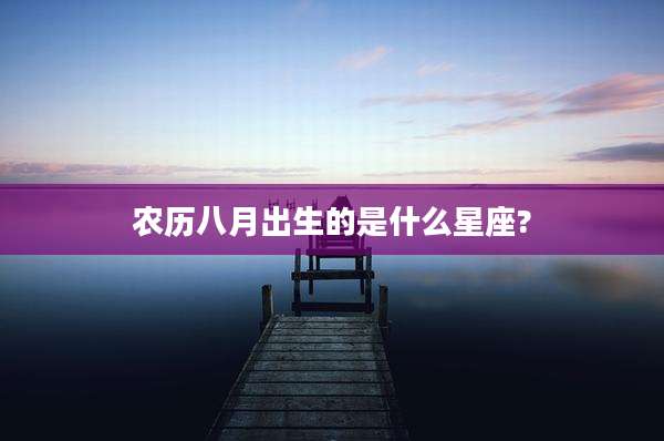 农历八月出生的是什么星座?