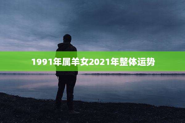 1991年属羊女2021年整体运势