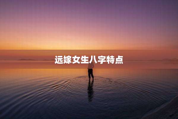 远嫁女生八字特点