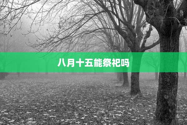 八月十五能祭祀吗