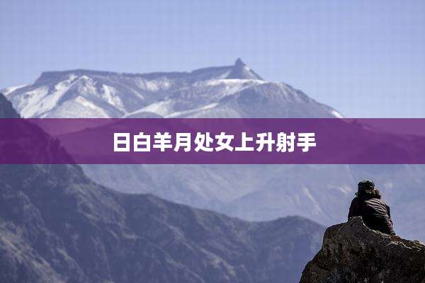 日白羊月处女上升射手