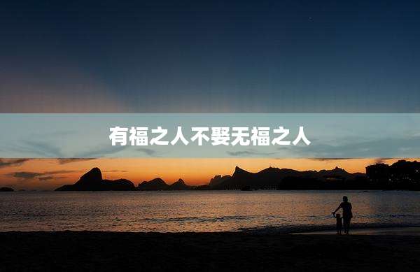 有福之人不娶无福之人