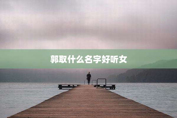 郭取什么名字好听女