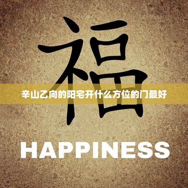 辛山乙向的阳宅开什么方位的门最好