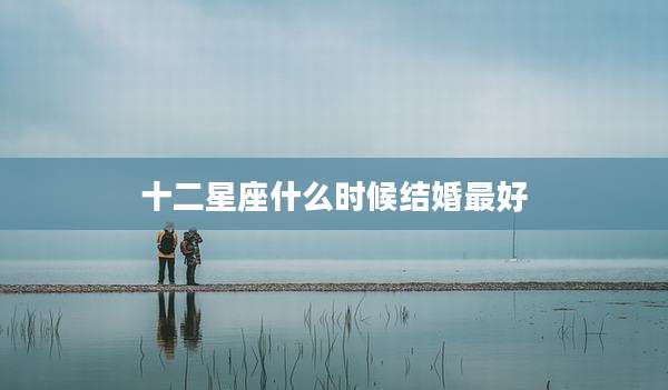 十二星座什么时候结婚最好