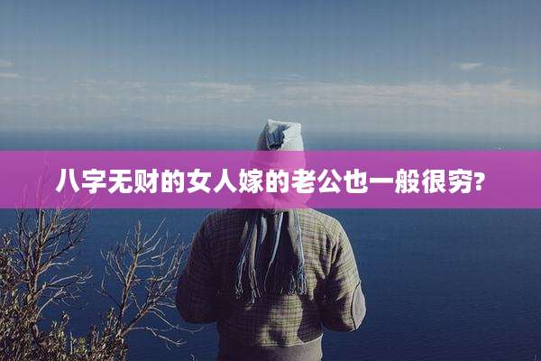 八字无财的女人嫁的老公也一般很穷?