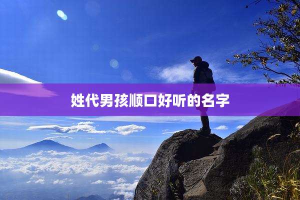 姓代男孩顺口好听的名字