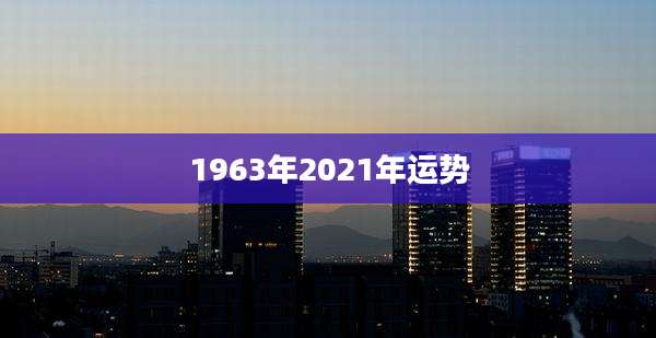 1963年2021年运势