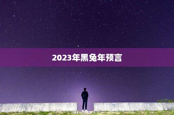 2023年黑兔年预言
