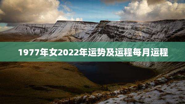 1977年女2022年运势及运程每月运程