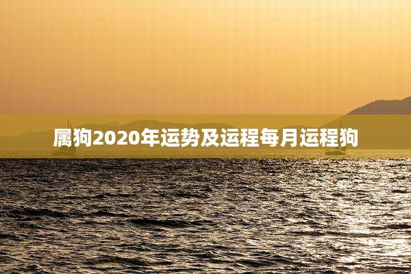 属狗2020年运势及运程每月运程狗