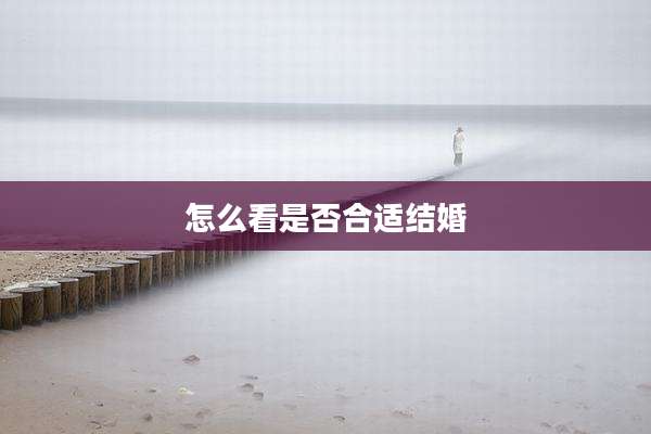 怎么看是否合适结婚