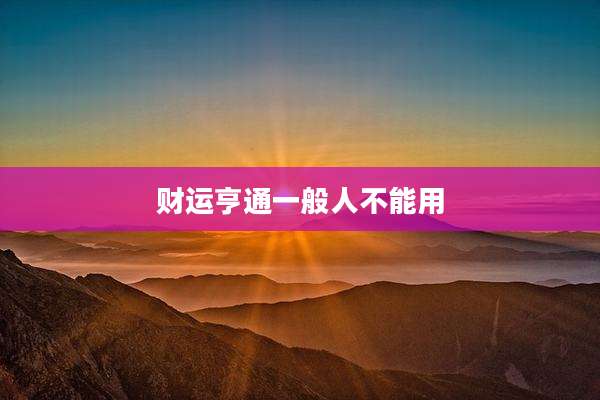 财运亨通一般人不能用