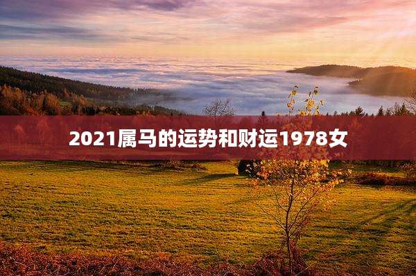 2021属马的运势和财运1978女