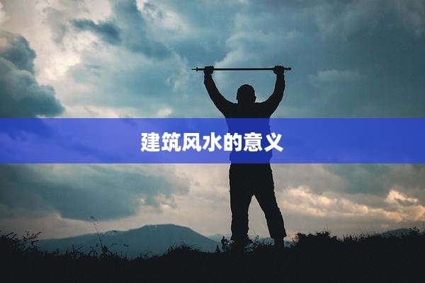 建筑风水的意义