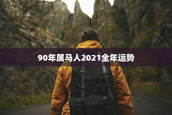 90年属马人2021全年运势