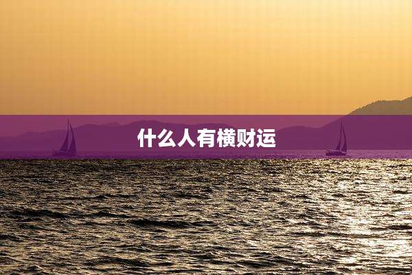 什么人有横财运