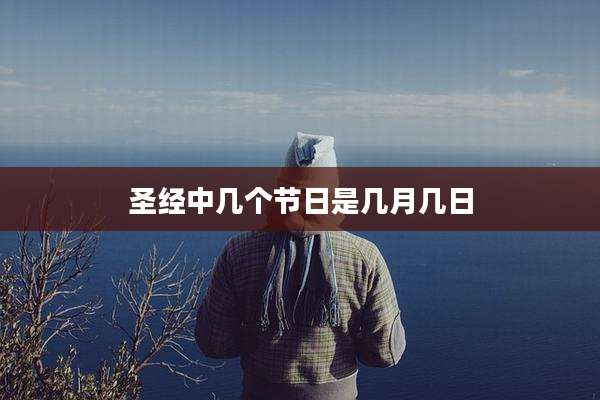 圣经中几个节日是几月几日