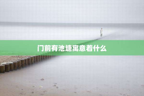 门前有池塘寓意着什么