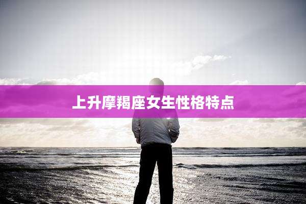 上升摩羯座女生性格特点