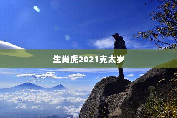 生肖虎2021克太岁