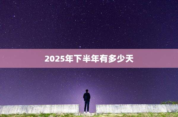 2025年下半年有多少天