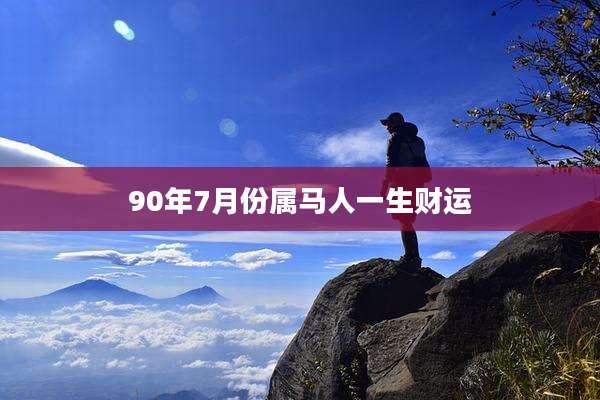 90年7月份属马人一生财运