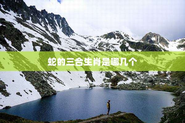蛇的三合生肖是哪几个