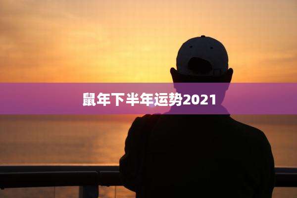 鼠年下半年运势2021
