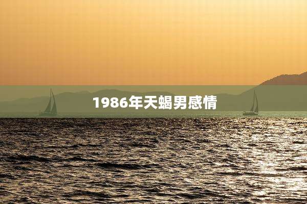 1986年天蝎男感情