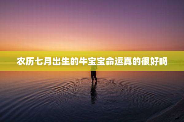 农历七月出生的牛宝宝命运真的很好吗