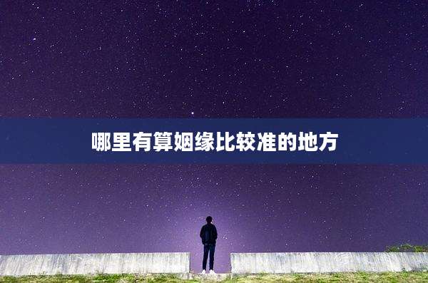 哪里有算姻缘比较准的地方