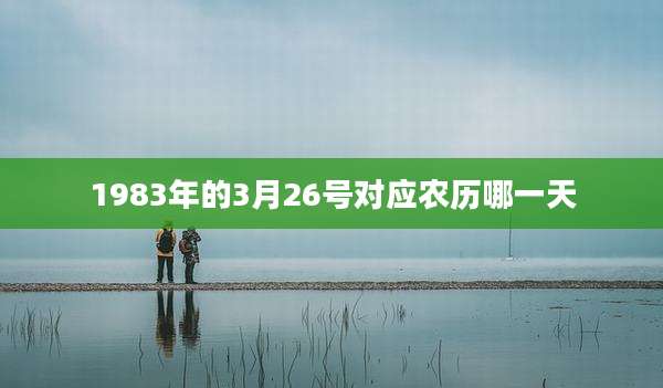 1983年的3月26号对应农历哪一天