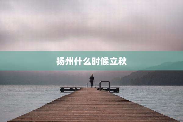 扬州什么时候立秋