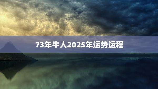 73年牛人2025年运势运程